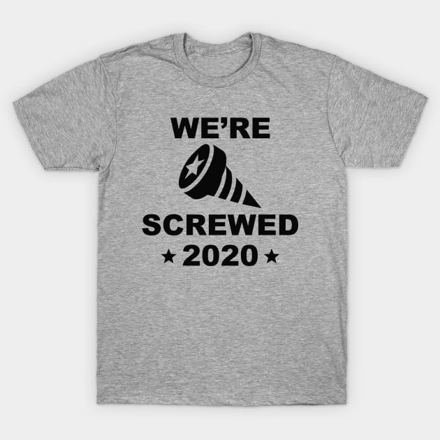 We’re Screwed 2020 T-Shirt by LuckyFoxDesigns